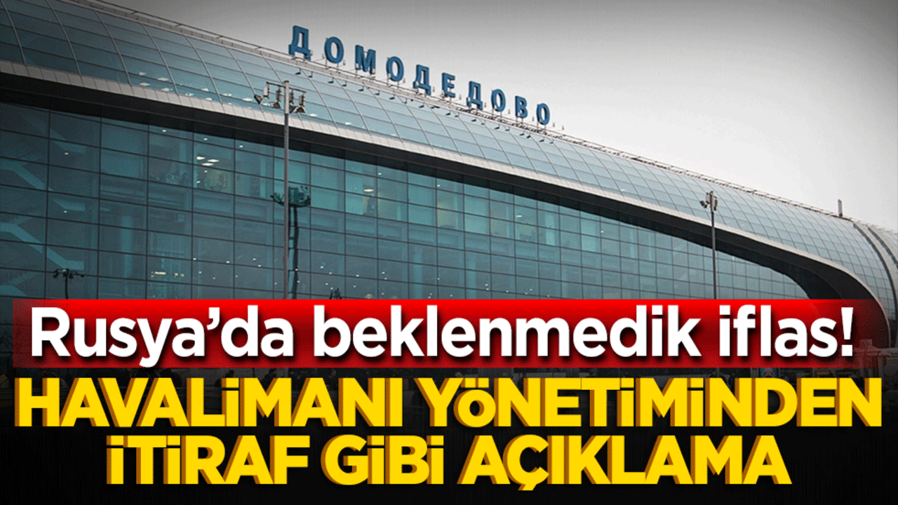 Rusya’da beklenmedik iflas! Havalimanı yönetiminden itiraf gibi açıklama