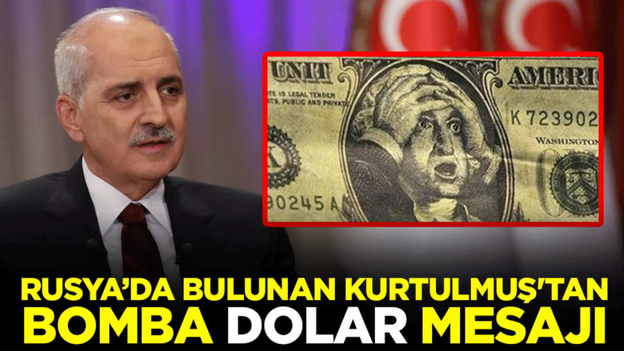 Rusya'da bulunan TBMM Başkanı Kurtulmuş'tan bomba dolar mesajı