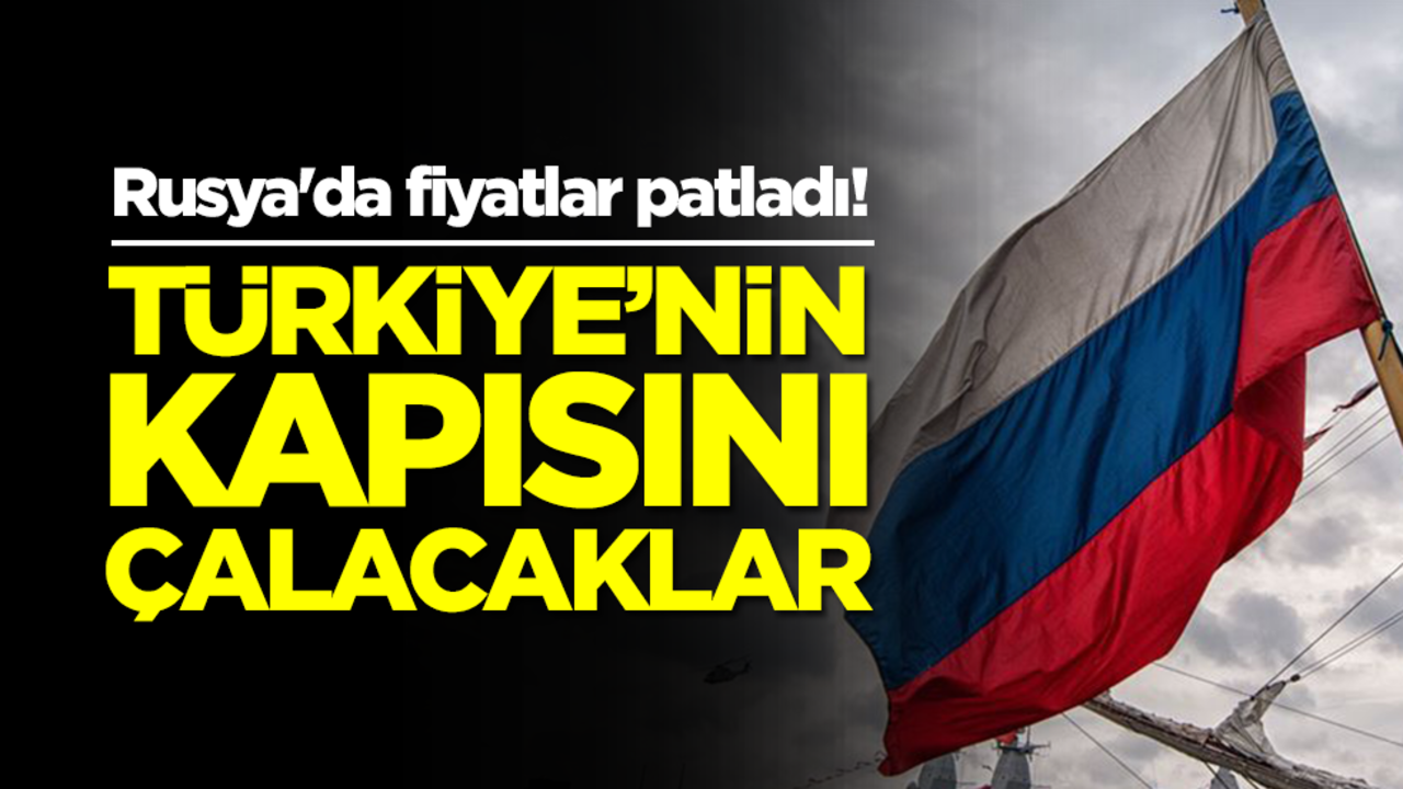 Rusya'da fiyatlar patladı! Türkiye'nin kapısını çalacaklar