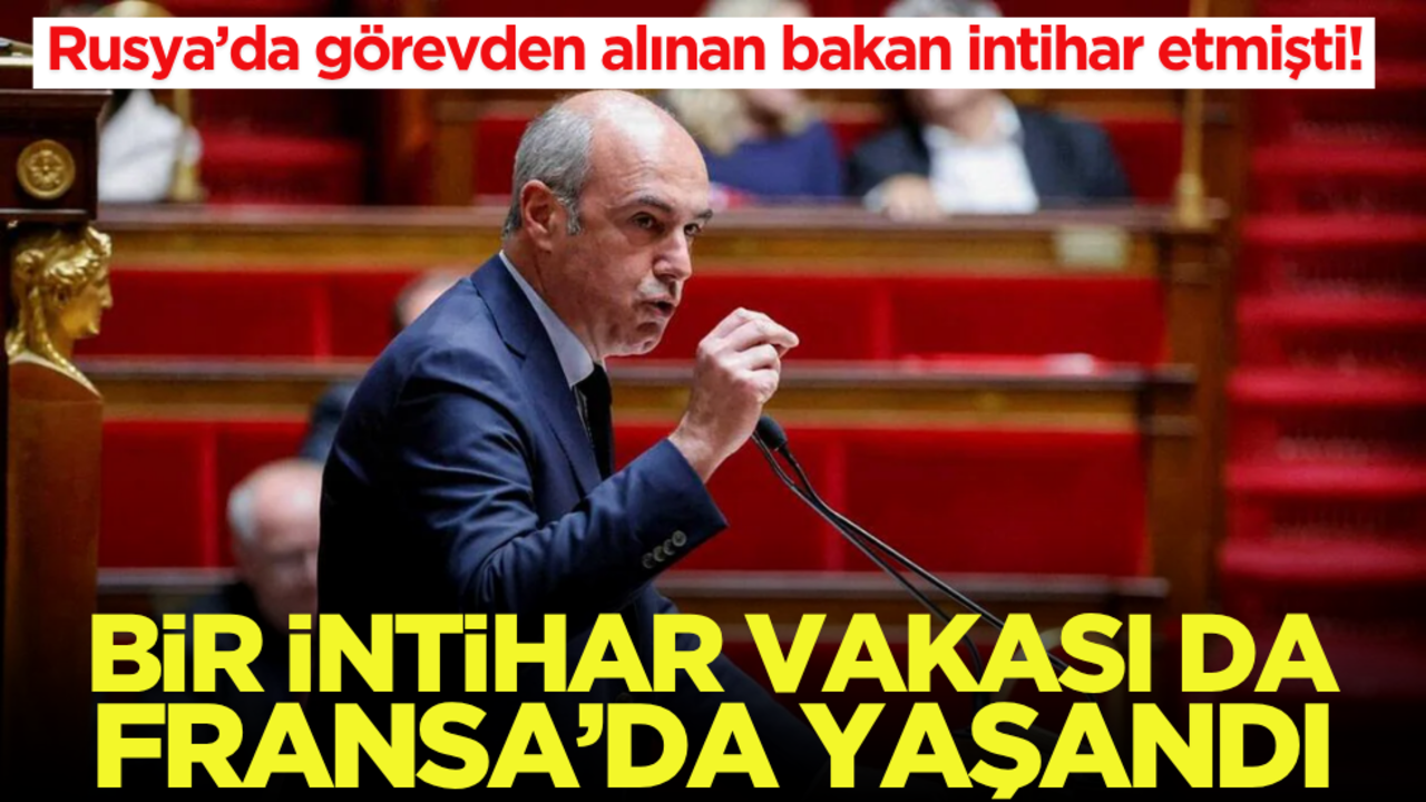 Rusya’da görevden alınan bakan intihar etmişti! Bir intihar vakası da Fransa’da yaşandı