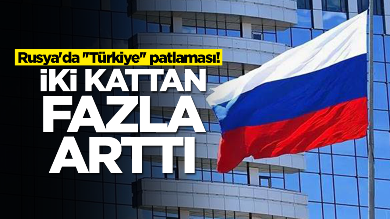 Rusya'da ''Türkiye'' patlaması! 2 kattan fazla arttı