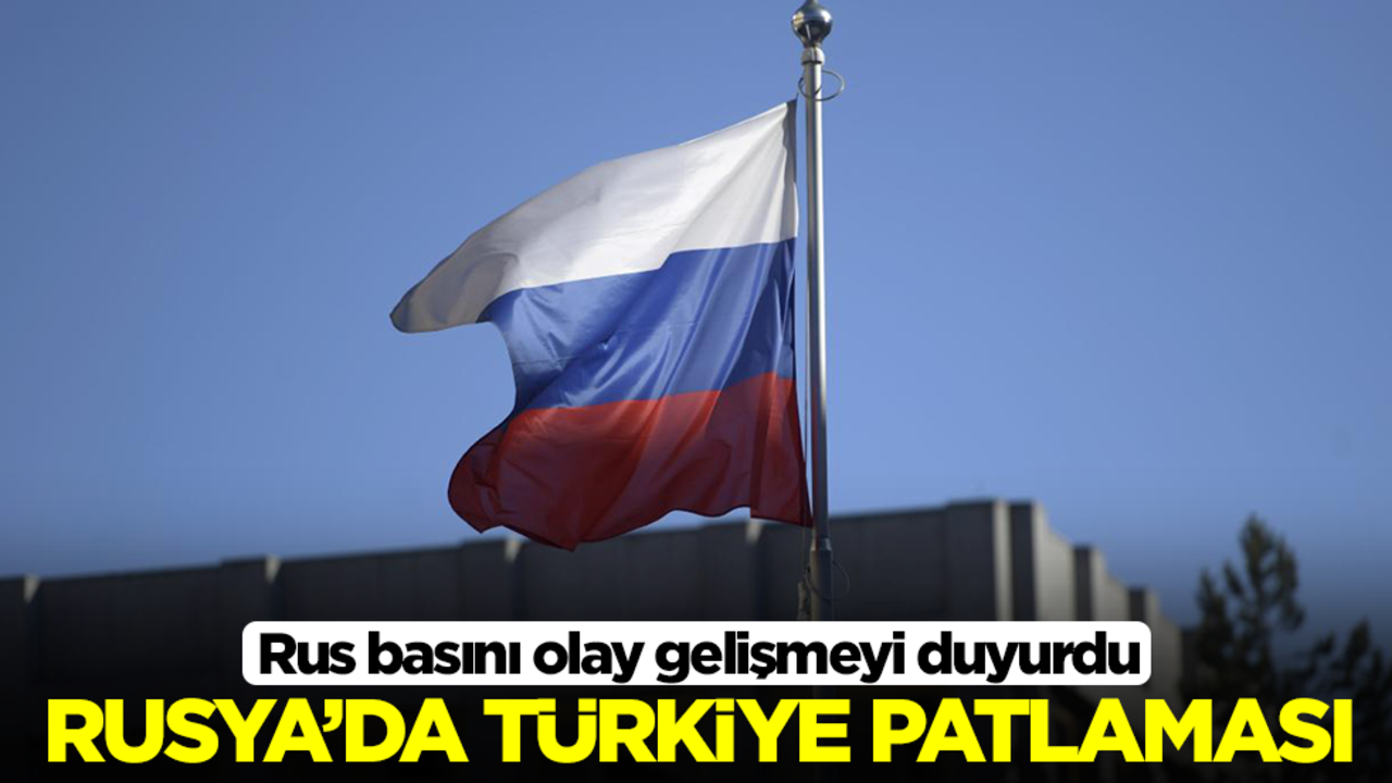 Rusya'da Türkiye patlaması! Rus basını olay gelişmeyi duyurdu