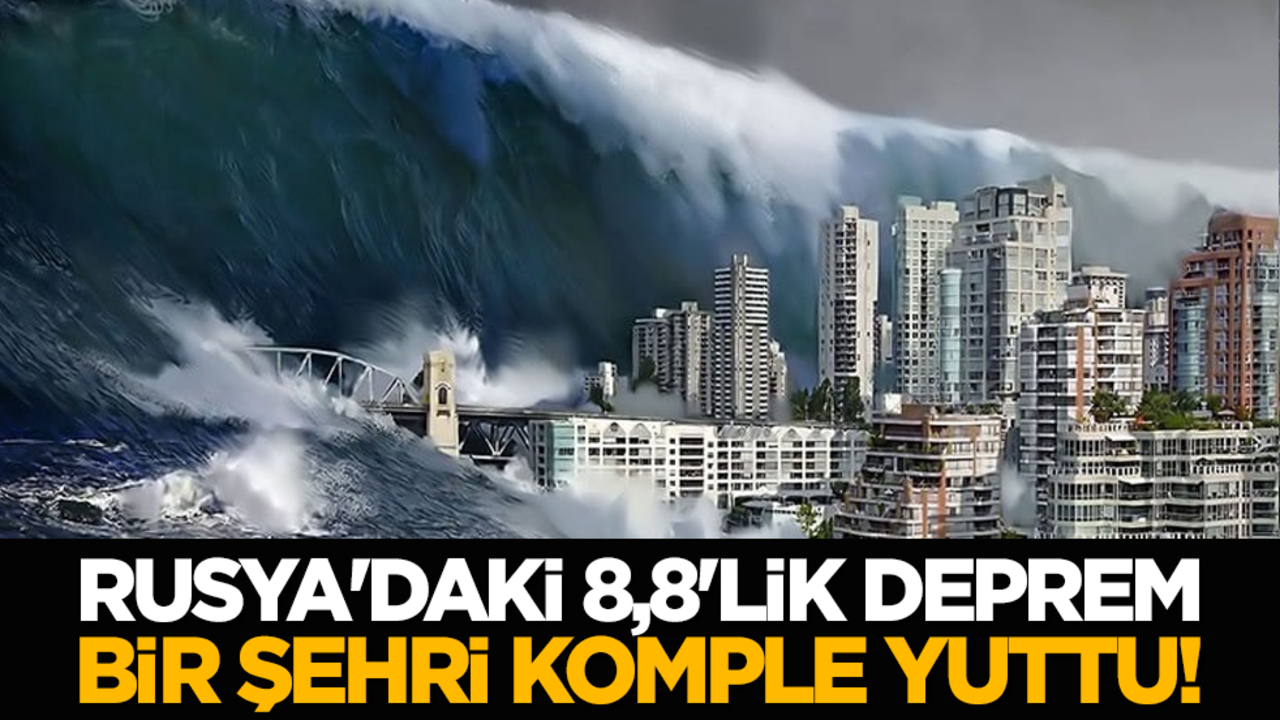 Rusya'daki 8.8'lik deprem bir şehri komple yuttu!