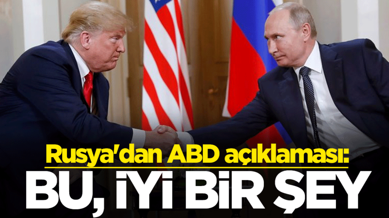 Rusya'dan ABD açıklaması: Bu, iyi bir şey