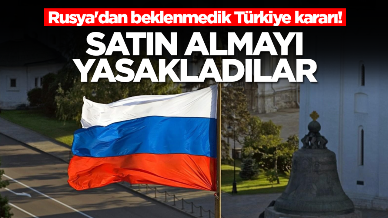 Rusya'dan beklenmedik Türkiye kararı! Satın almayı yasakladılar