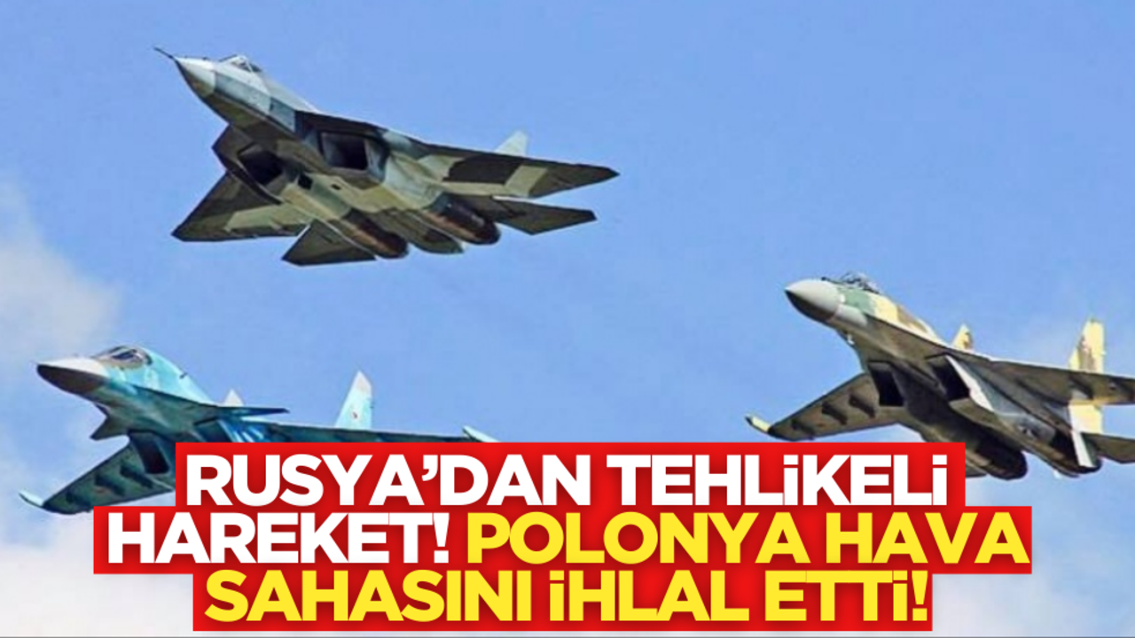 Rusya’dan çok tehlikeli hareket! Polonya hava sahasını ihlal etti