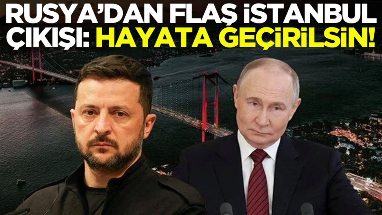 Rusya’dan dikkat çeken ‘İstanbul’ çıkışı: Artık hayata geçirilmesi lazım!