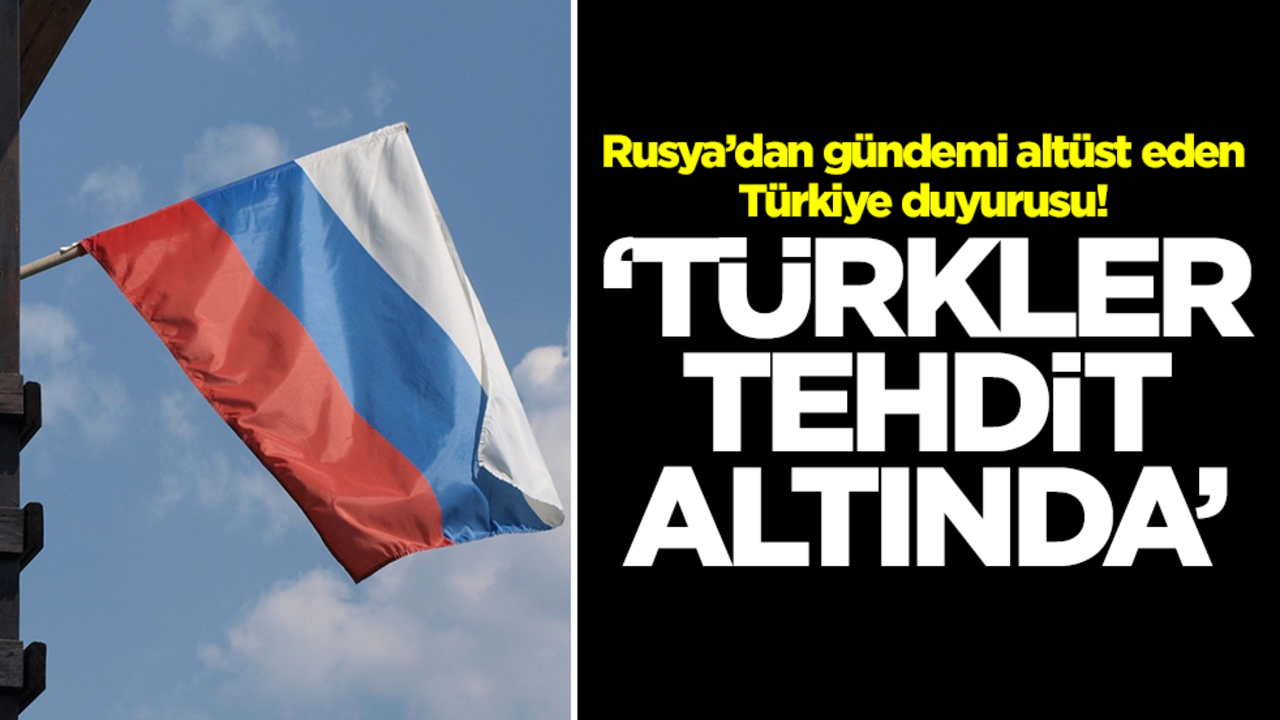Rusya’dan gündemi altüst eden Türkiye duyurusu: Türkler tehdit altında