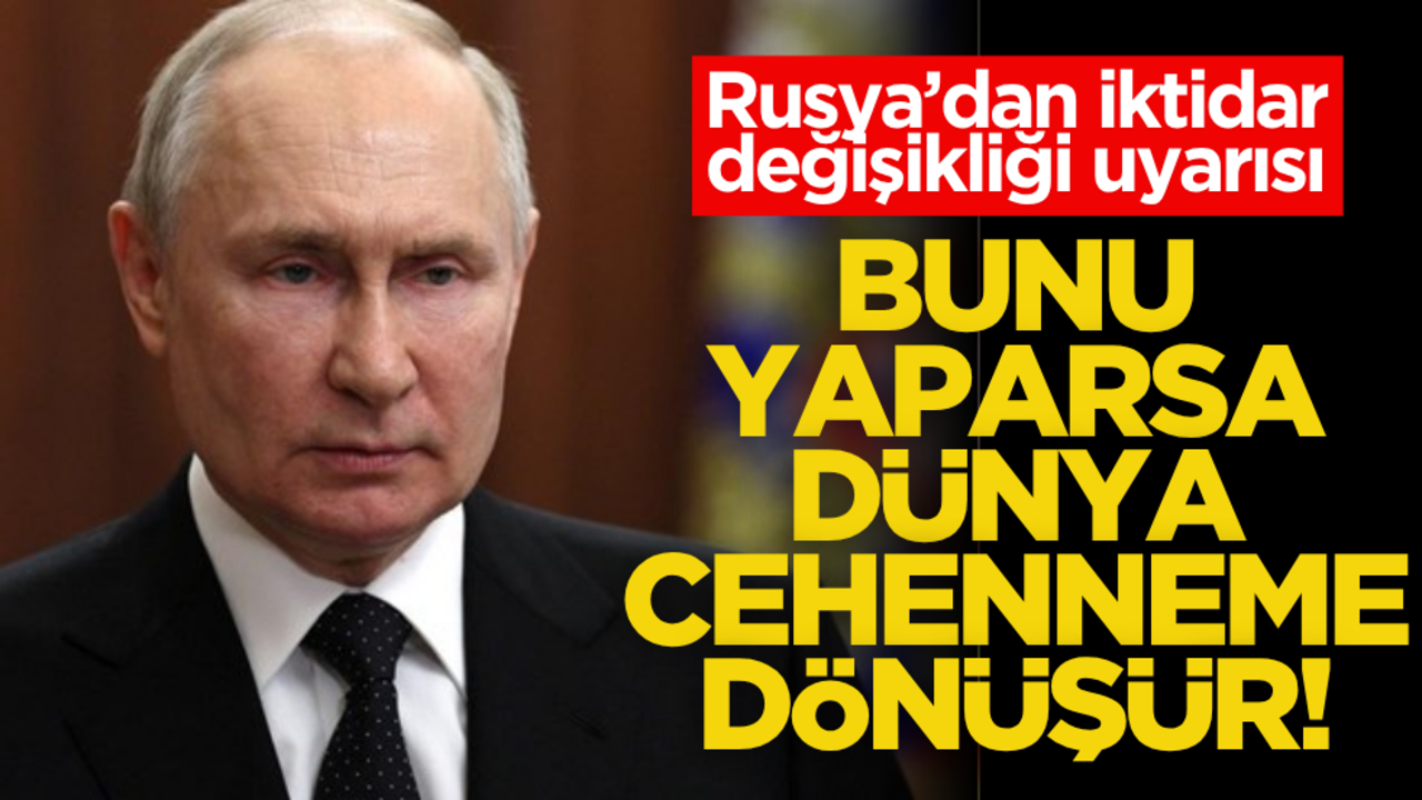 Rusya’dan iktidar değişikliği uyarısı: Bunu yaparsa Dünya cehenneme dönüşür!