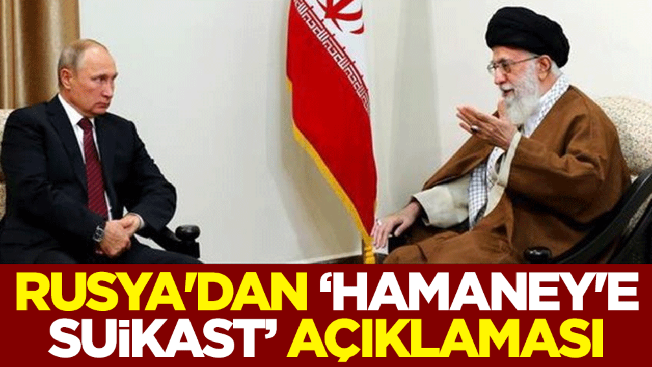 Rusya'dan "İran lideri Hamaney'e suikast" açıklaması
