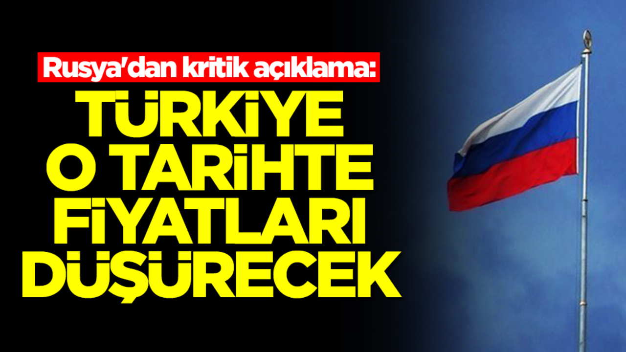 Rusya'dan kritik açıklama: Türkiye o tarihte fiyatları düşürecek