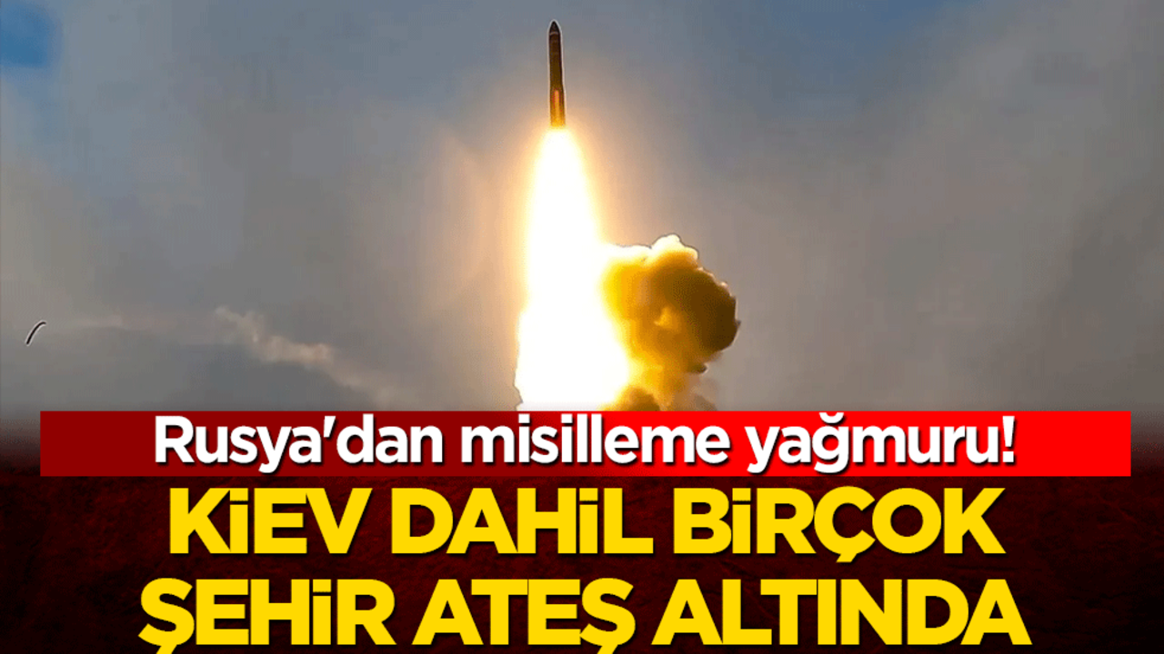 Rusya'dan misilleme yağmuru! Kiev dahil birçok şehir ateş altında