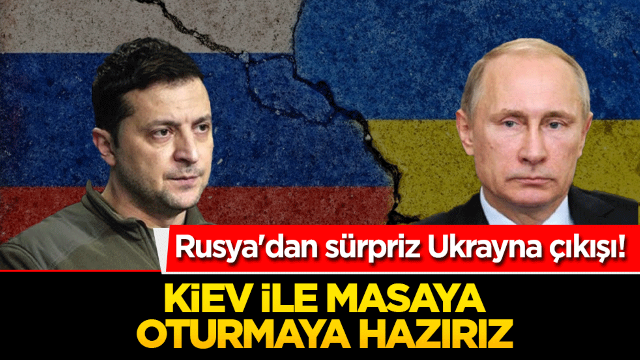 Rusya'dan sürpriz Ukrayna çıkışı! Kiev ile masaya oturmaya hazırız