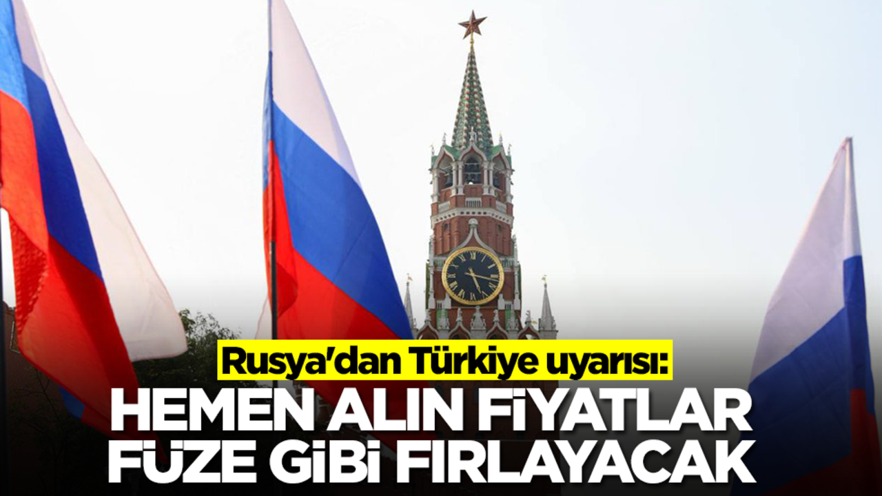 Rusya'dan Türkiye uyarısı: Hemen alın fiyatlar füze gibi fırlayacak
