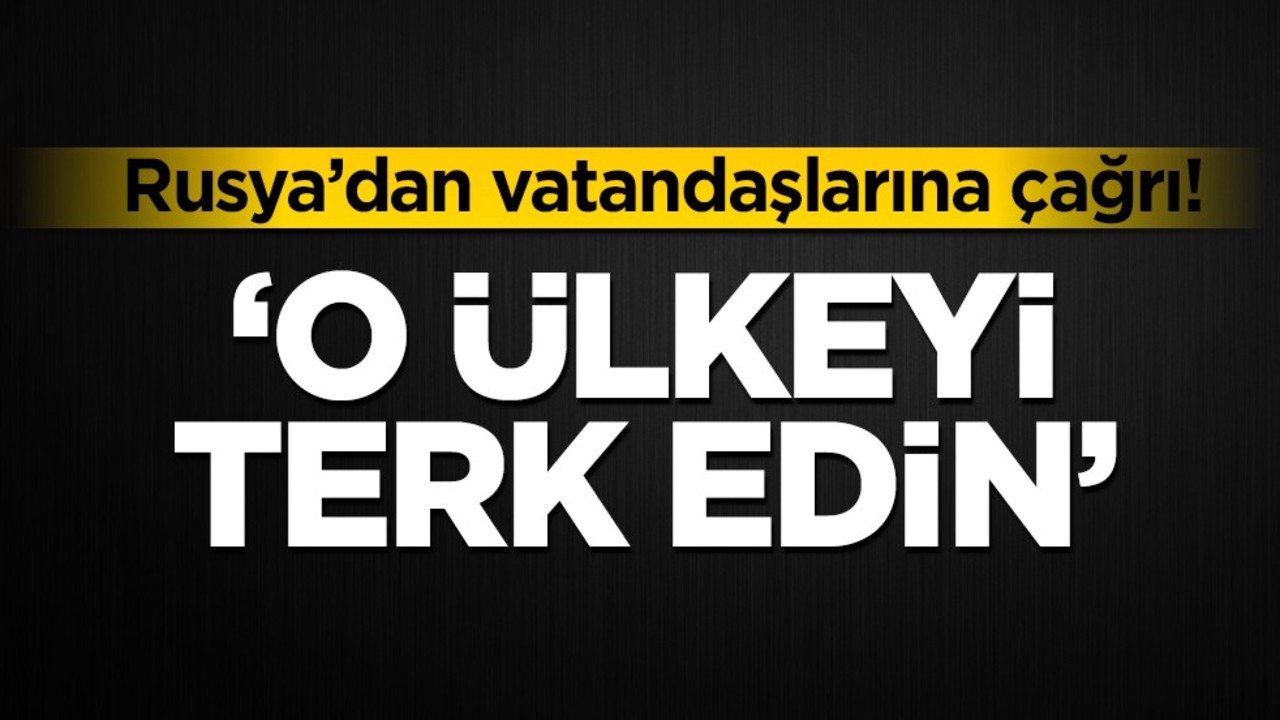 Rusya’dan vatandaşlarına çağrı! "O ülkeyi terk edin"