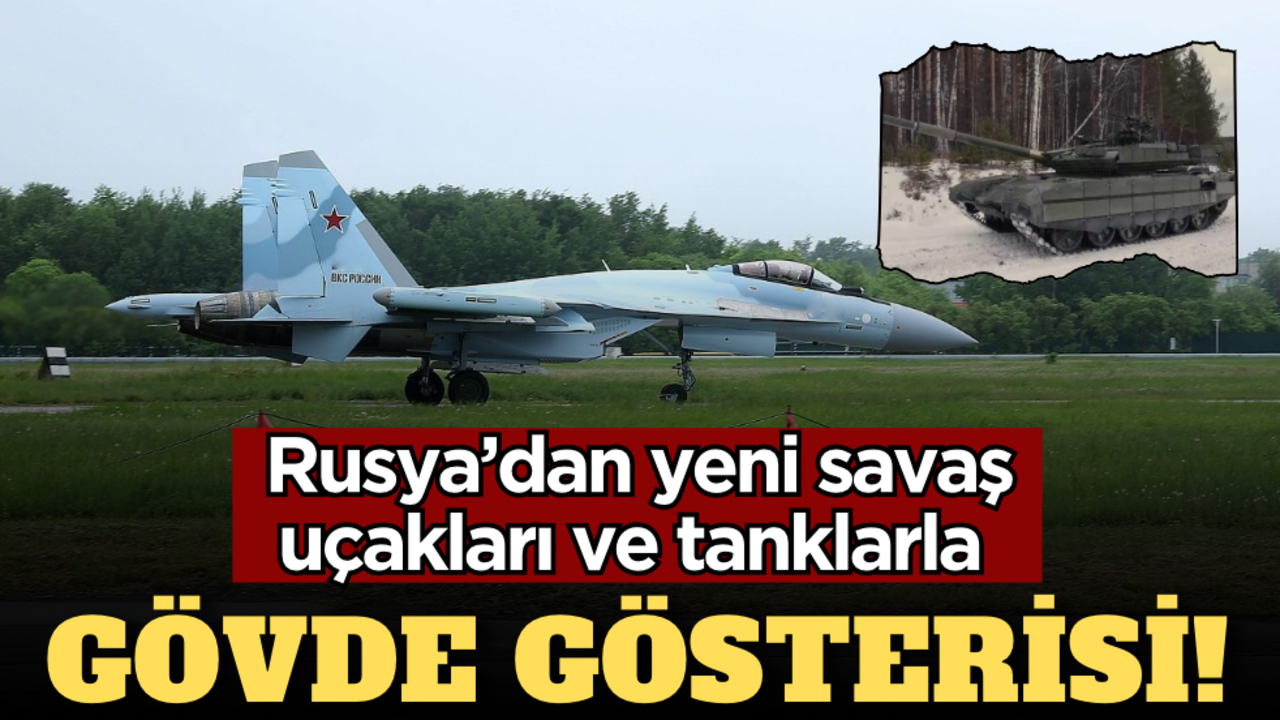 Rusya’dan yeni savaş uçakları ve tanklarla gövde gösterisi!