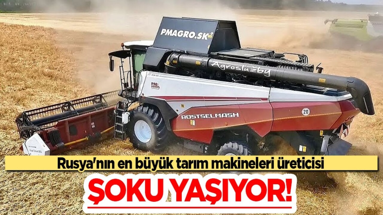 Rusya'nın en büyük tarım makineleri üreticisi üretimini yüzde 30 azalttı! Son gelişme