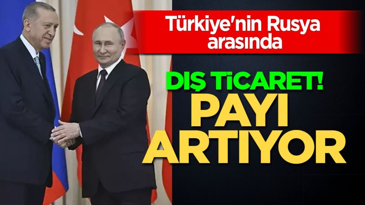Türkiye'nin Rusya dış ticaretindeki payı artıyor! Türkiye'yi seçtiler, türkiye vurgusu