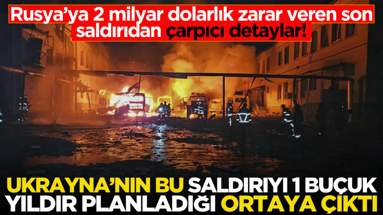 Rusya’ya 2 milyar dolarlık zarar veren son saldırgan çarpıcı detaylar! Ukrayna’nın bunu 1,5 yıldır planladığı ortaya çıktı