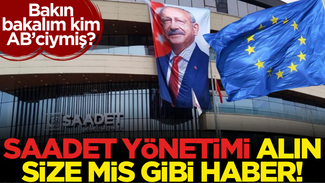 Saadet Partisi yönetimi alın size mis gibi haber! Bakın bakalım kim AB’ciymiş?