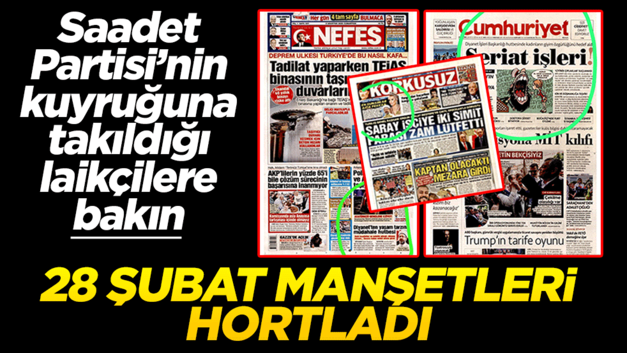 Saadet Partisi’nin kuyruğuna takıldığı laikçilere bakın! 28 Şubat manşetleri geri döndü