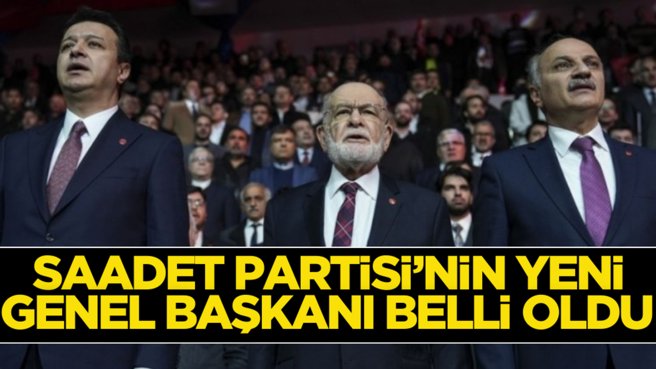 Saadet Partisi’nin yeni genel başkanı belli oldu!