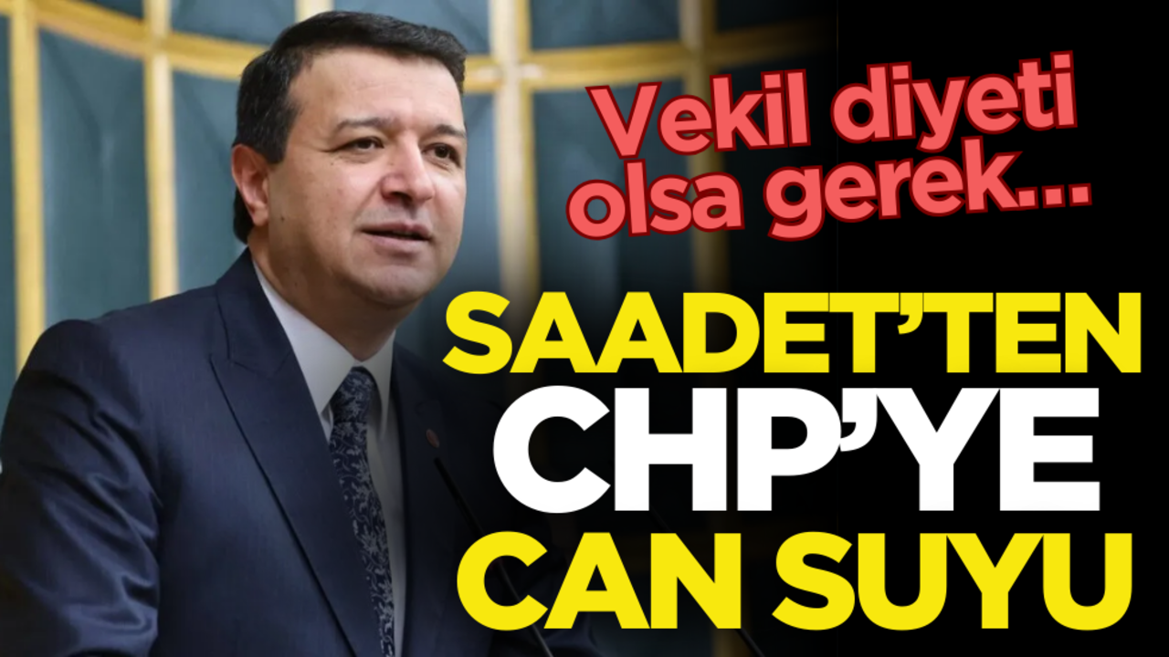 Saadet’ten CHP’ye can suyu! Vekil diyeti olsa gerek…