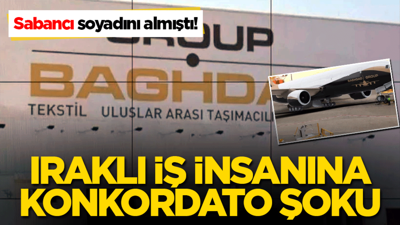Sabancı soyadını almıştı! Iraklı iş insanına konkordato şoku