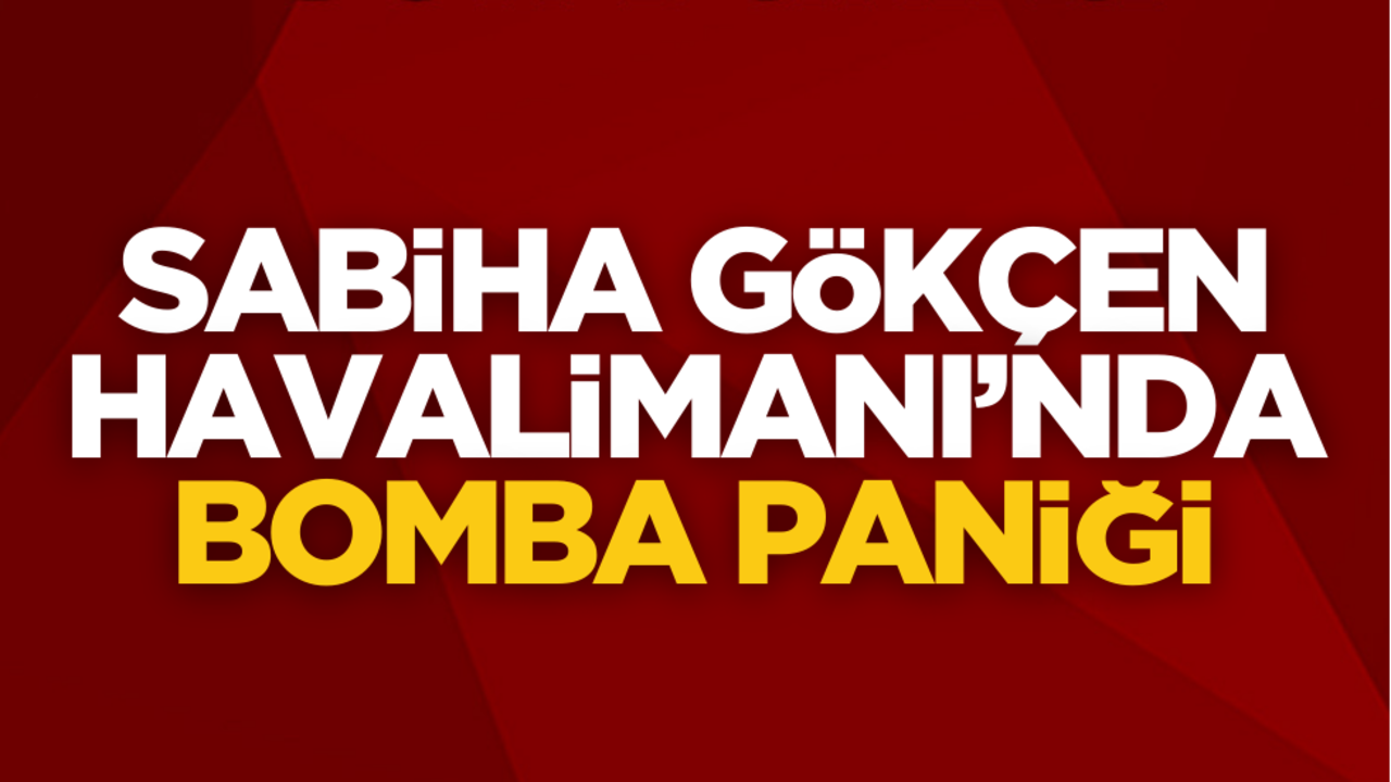Sabiha Gökçen Havalimanı'nda bomba paniği!