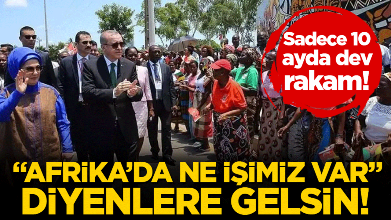 Sadece 10 ayda dev rakam! '' Afrika'da ne işimiz var'' diyenlere gelsin!