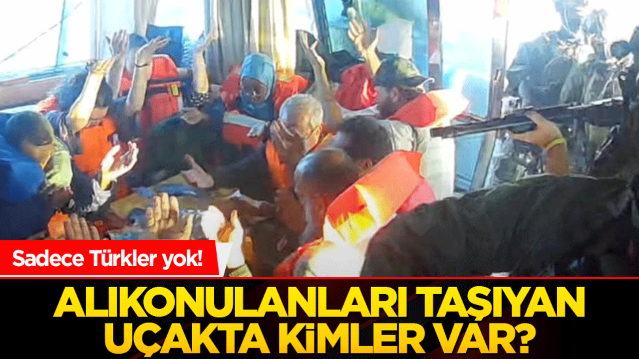 Sadece Türkler yok! Alıkonulanları taşıyan uçakta kimler var?