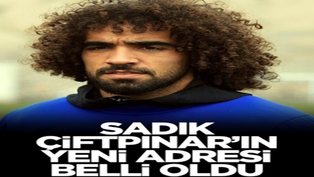 Sadık Çiftpınar’ın yeni adresi belli oldu