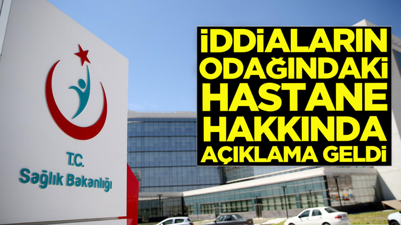 Sağlık Bakanlığından iddiaların odağındaki hastane için açıklama