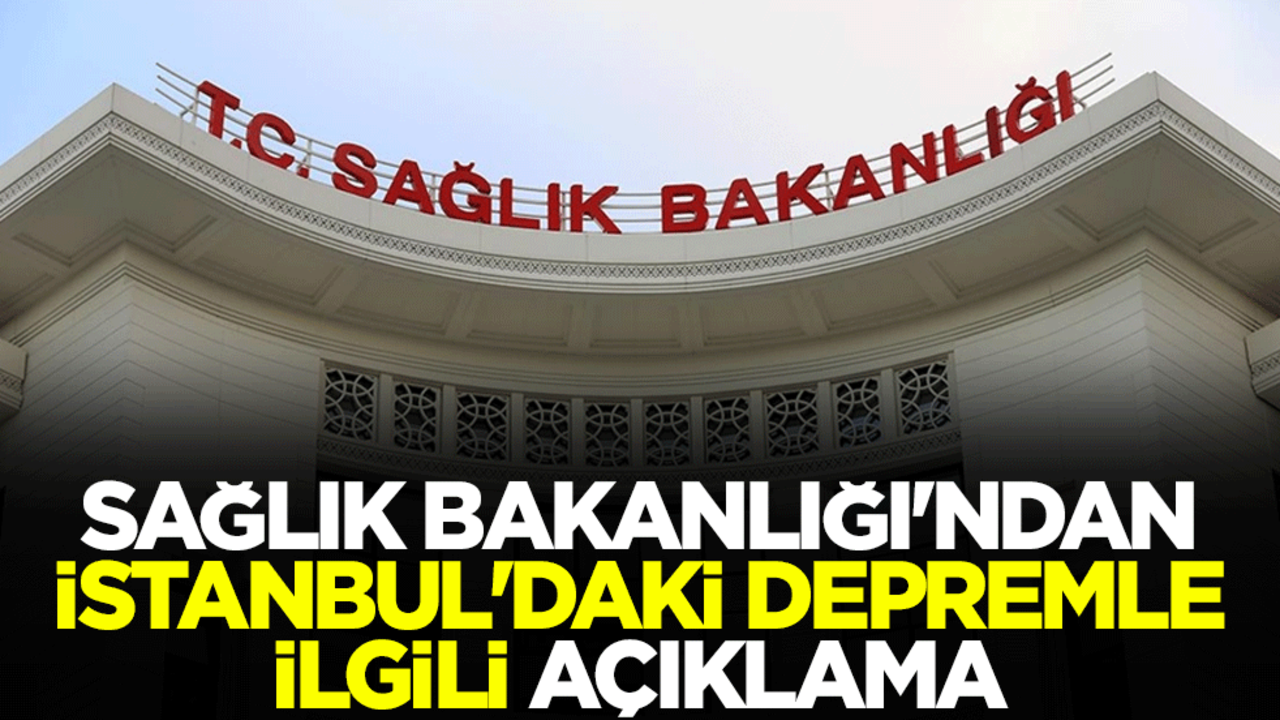 Sağlık Bakanlığı'ndan İstanbul'daki depremle ilgili açıklama