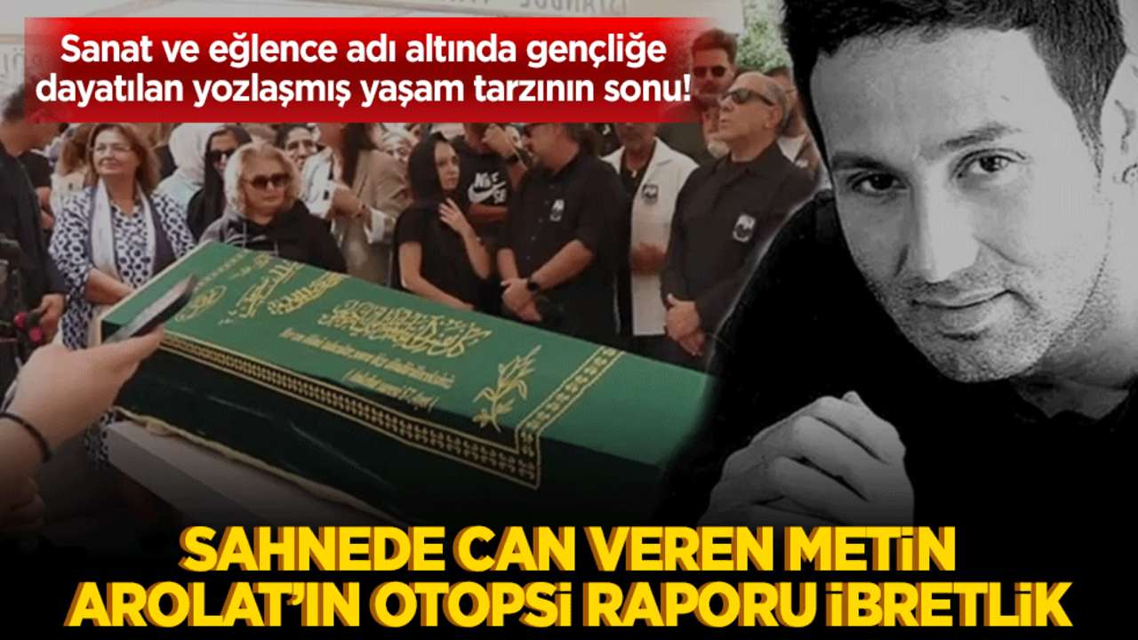 Sahnede can veren Metin Arolat’ın otopsi raporu ibretlik: alkol ve uyuşturucu çıktı