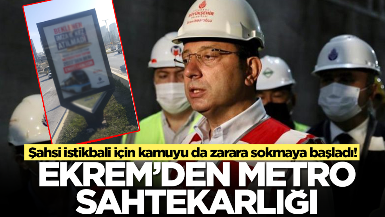 Şahsi istikbali için kamuyu da zarara sokmaya başladı! Ekrem İmamoğlu'ndan metro sahtekarlığı