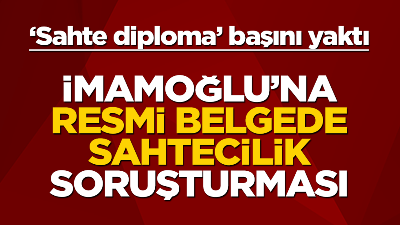 "Sahte diploma" başını yaktı!.. İmamoğlu'na 'Resmi belgede sahtecilik" soruşturması