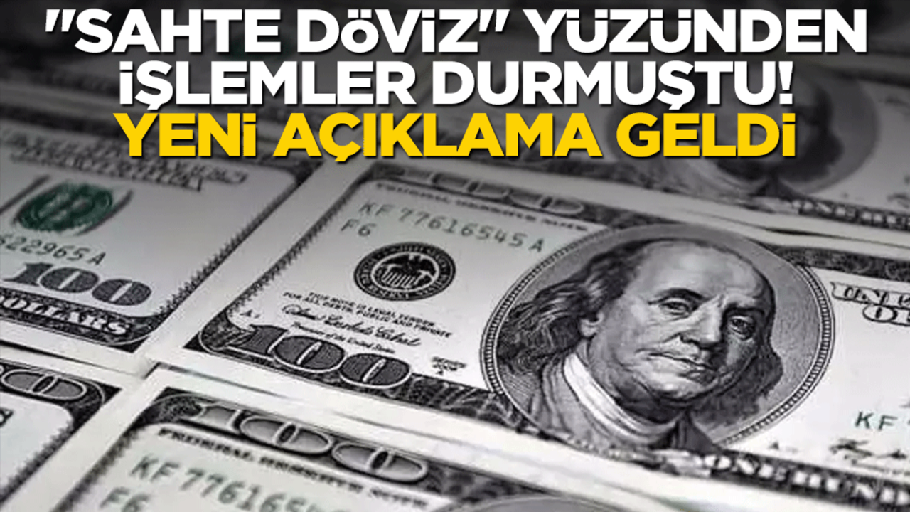 "Sahte döviz" yüzünden işlemler durmuştu! Yeni açıklama geldi