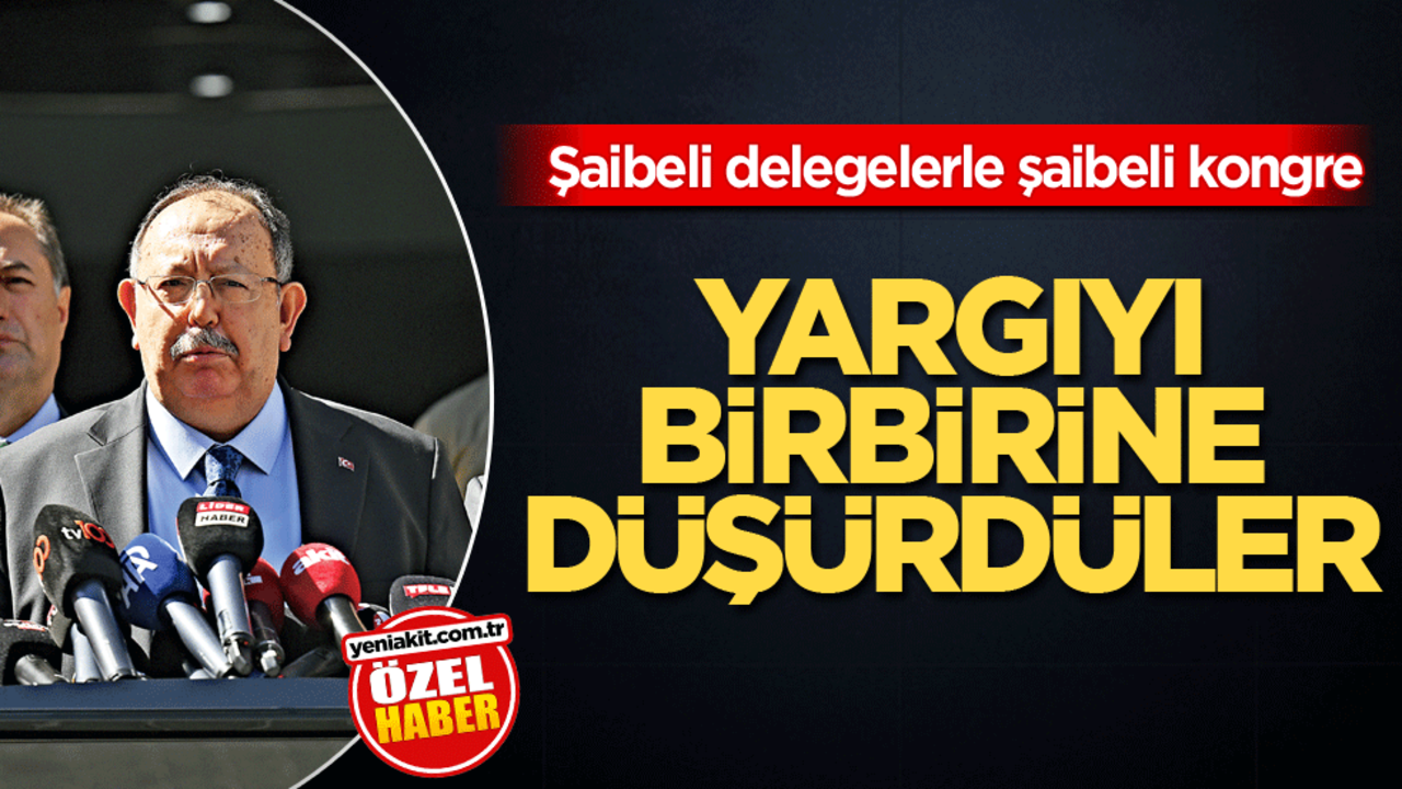 Şaibeli delegelerle şaibeli kongre! Yargıyı birbirine düşürdüler