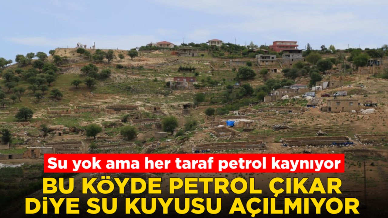 Şaka gibi ama gerçek! Bu köyde petrol çıkar diye su kuyusu açılamıyor