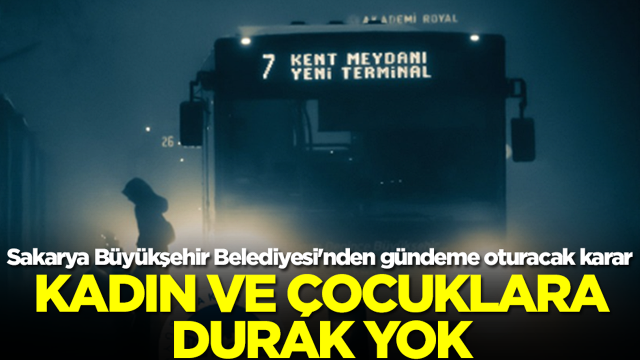Sakarya Büyükşehir Belediyesi'nden gündeme oturacak karar: Kadın ve çocuklara durak yok