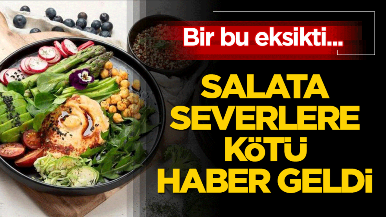 Salata yiyenlere kötü haber! Bir bu eksikti…