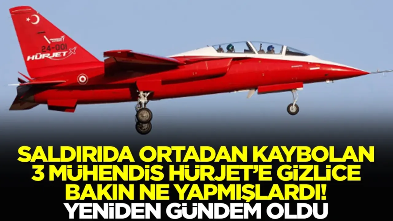 Saldırıda ortadan kaybolan 3 mühendis Hürjet'e gizlice bakın ne yapmışlardı! Yeniden gündem oldu