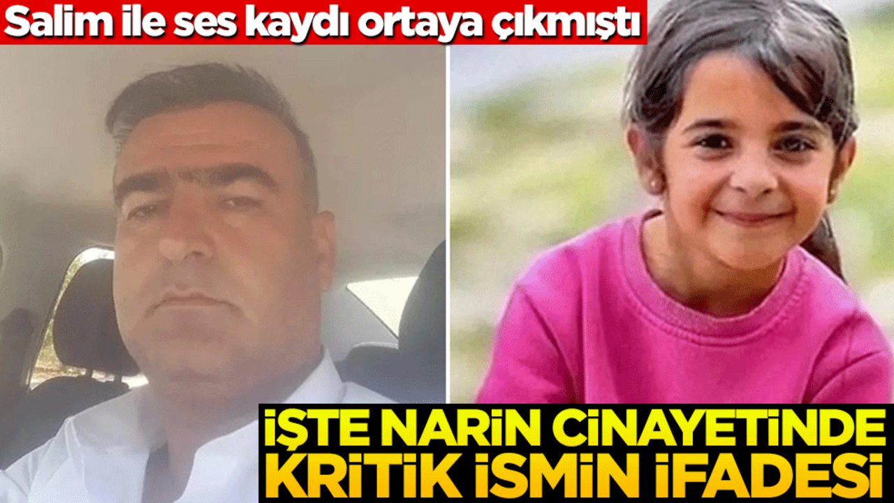 Salim ile ses kaydı ortaya çıkmıştı! İşte Narin cinayetinde kritik ismin ifadesi