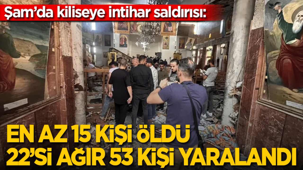 Şam’da kiliseye intihar saldırısı: En az 15 kişi öldü, 22'si ağır 53 kişi yaralandı