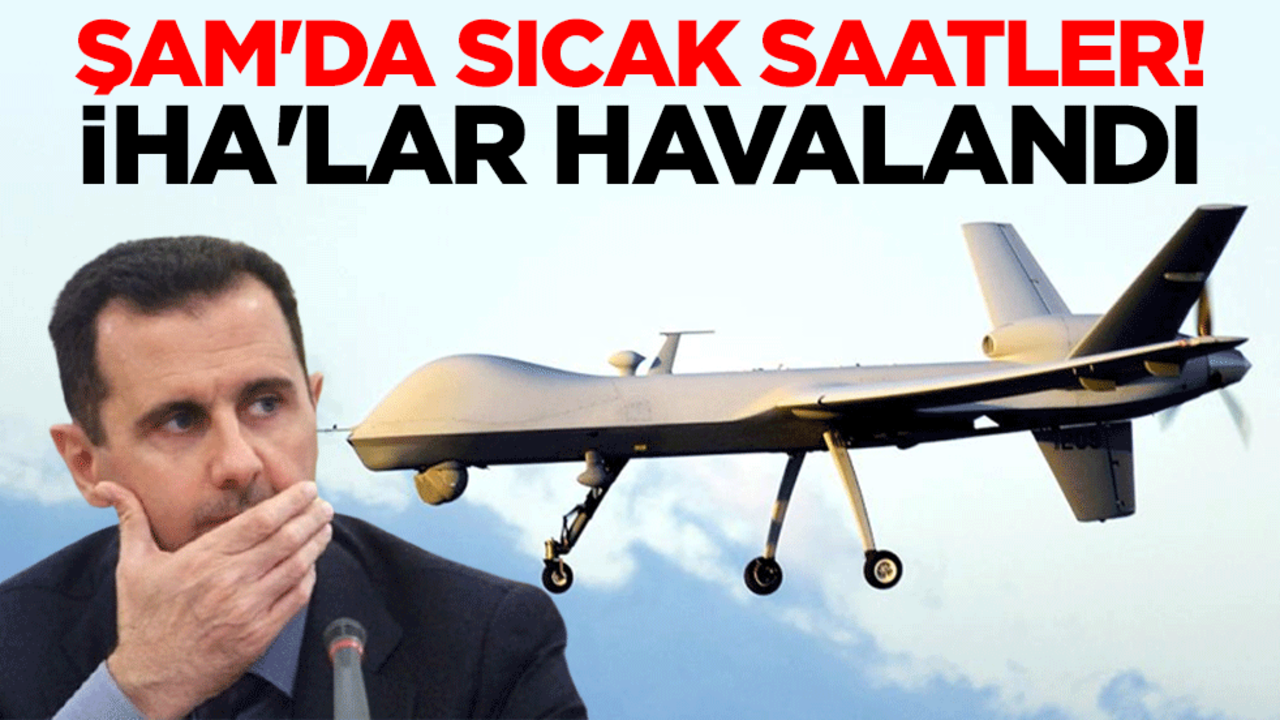 Şam'da sıcak saatler! İHA'lar havalandı