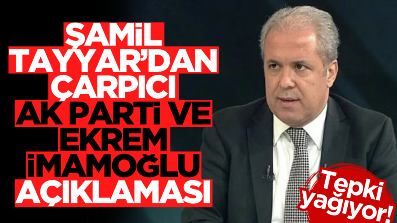 Şamil Tayyar’dan çarpıcı AK Parti ve Ekrem İmamoğlu açıklaması