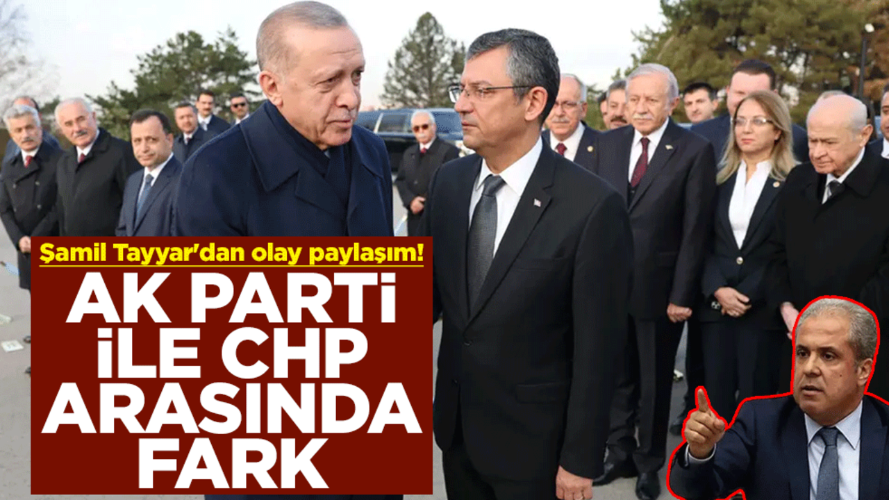 Şamil Tayyar'dan olay paylaşım! AK Parti ile CHP arasında fark