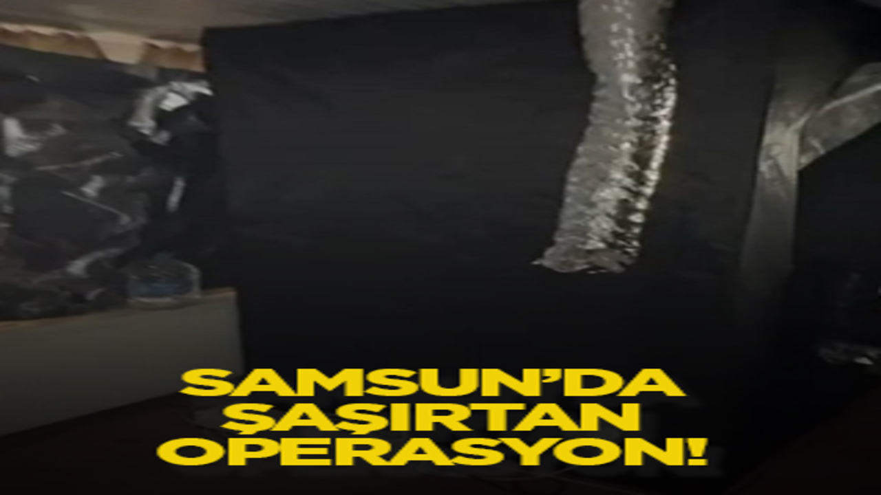 Samsun’da şaşırtan operasyon!
