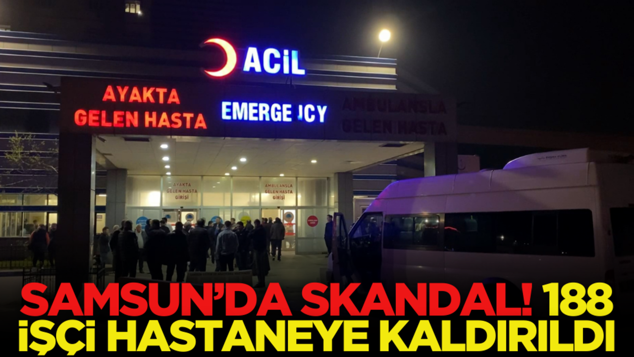Samsun’da skandal! 188 işçi hastaneye kaldırıldı